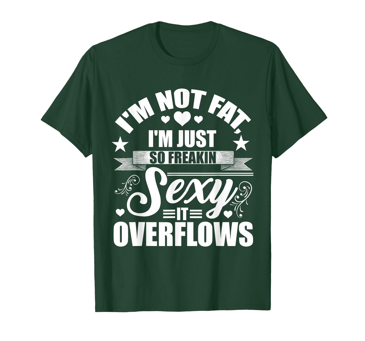 I'm Not Fat Just So Sexy It Overflows T-Shirt