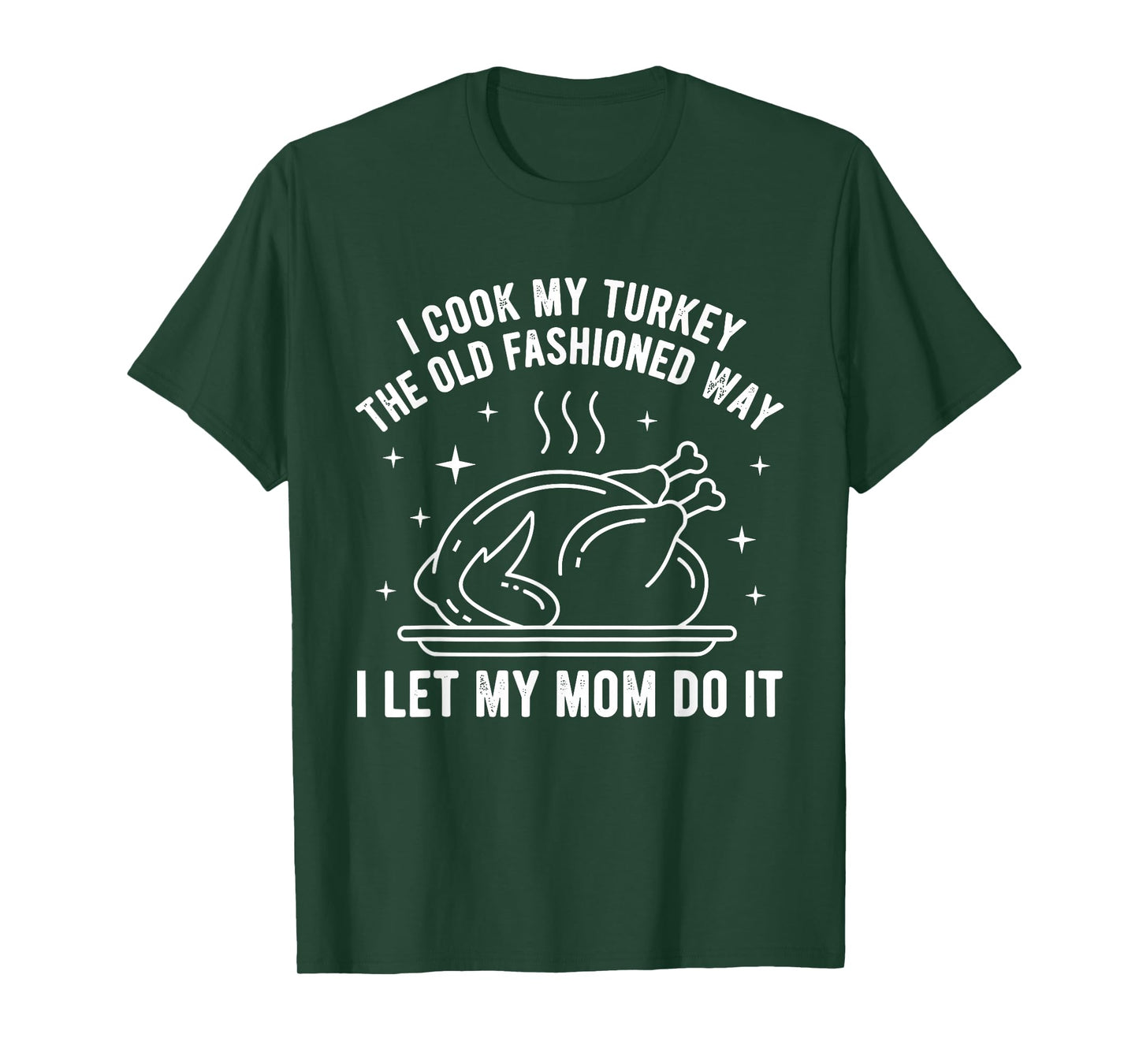 I Cook My Turkey The Old Fashioned Way I Let My Mom Do It T-Shirt