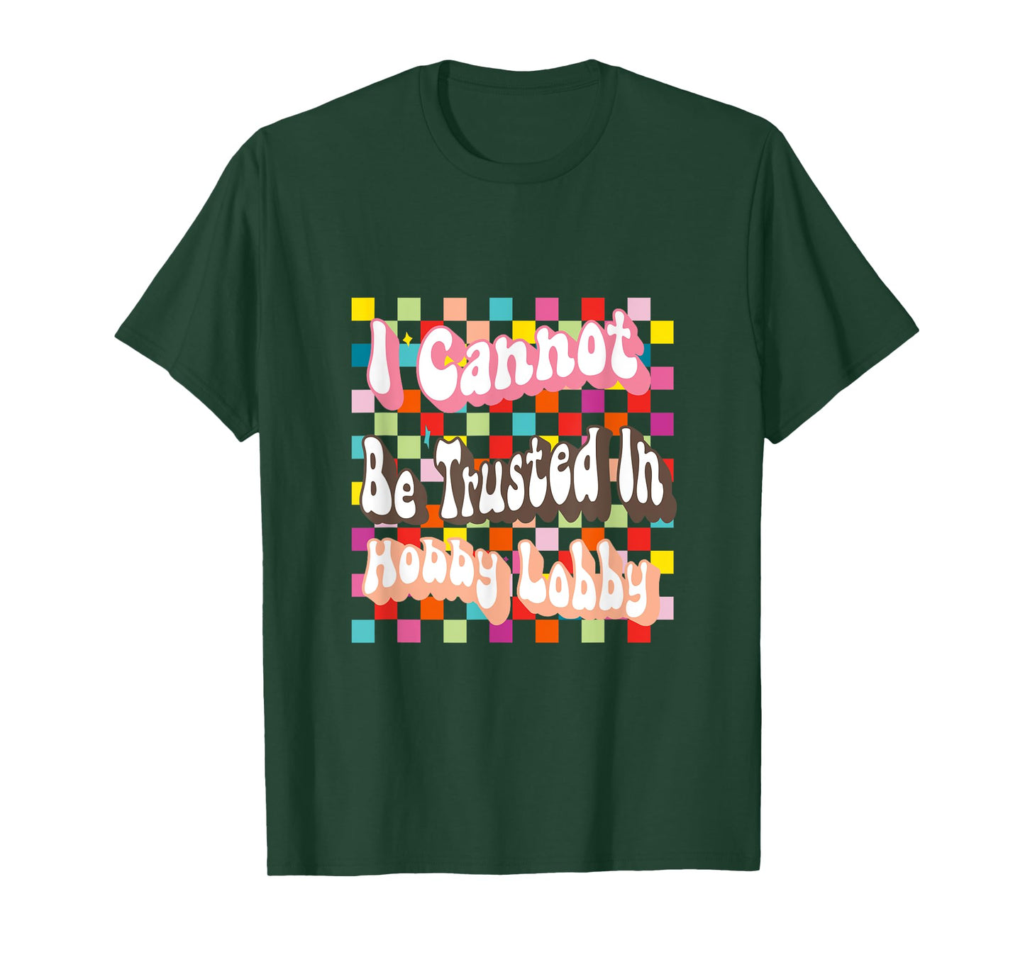 I Cannot Be Trusted In Hobby Lobby T-Shirt