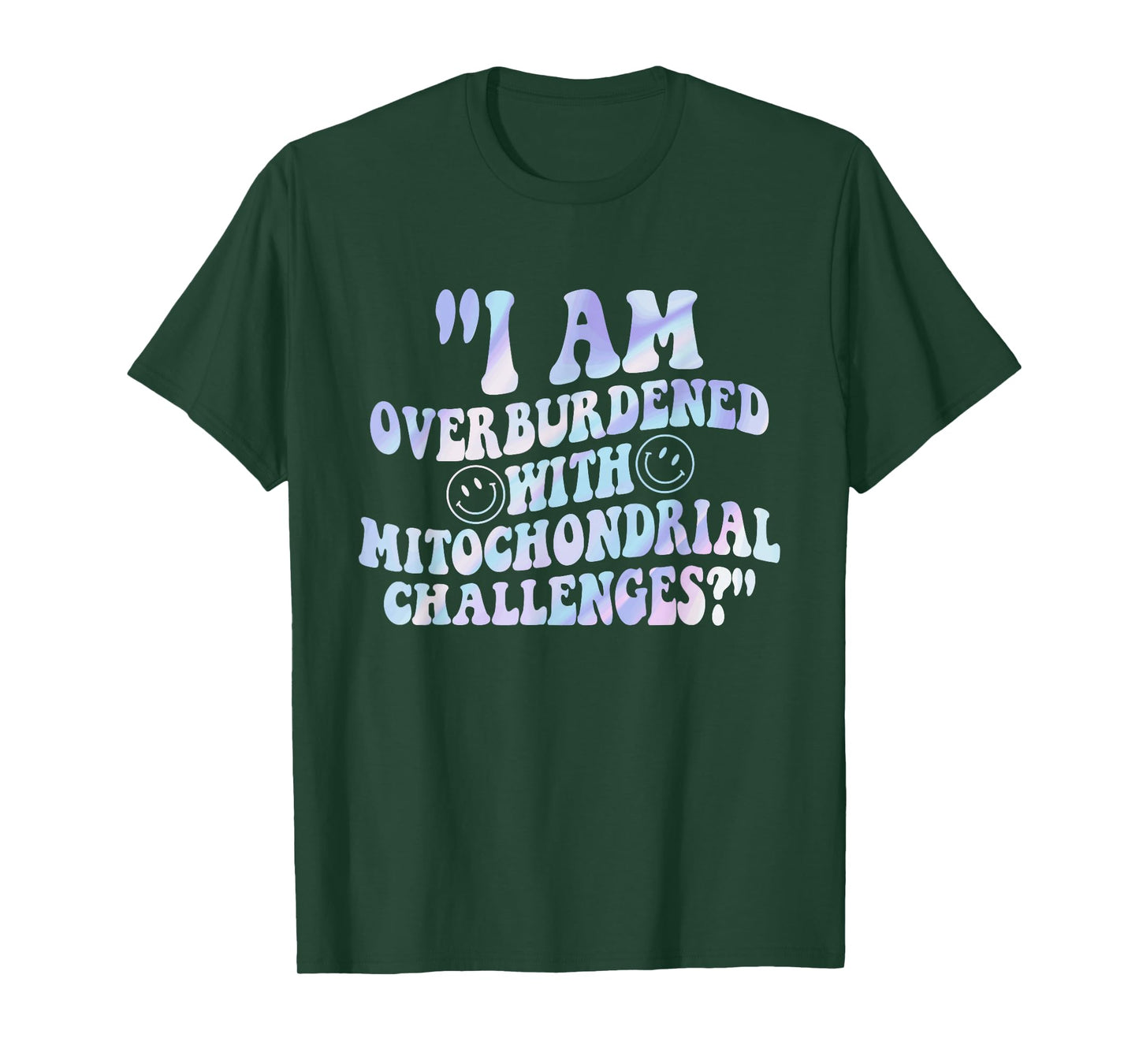 I Am Overburdened with Mitochondrial Challenges? Quote T-Shirt