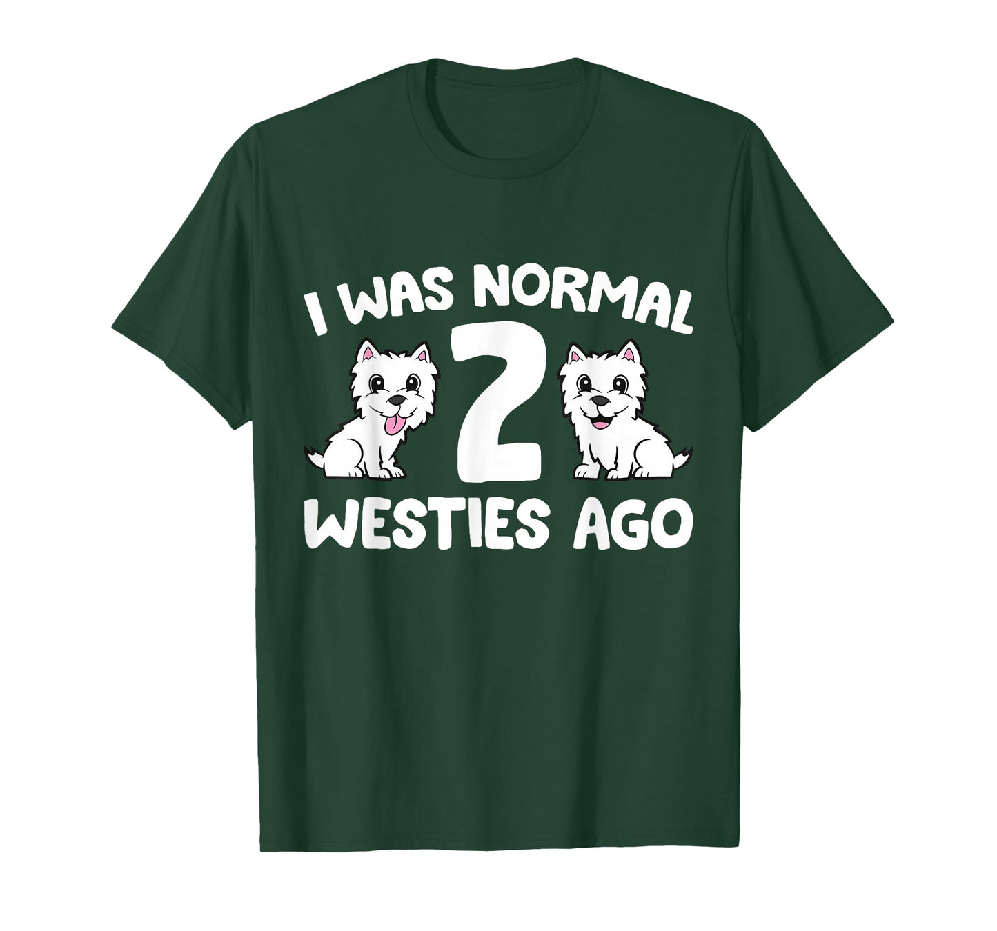 I Was Normal 2 Westies Ago Westie Dog Owner T-Shirt