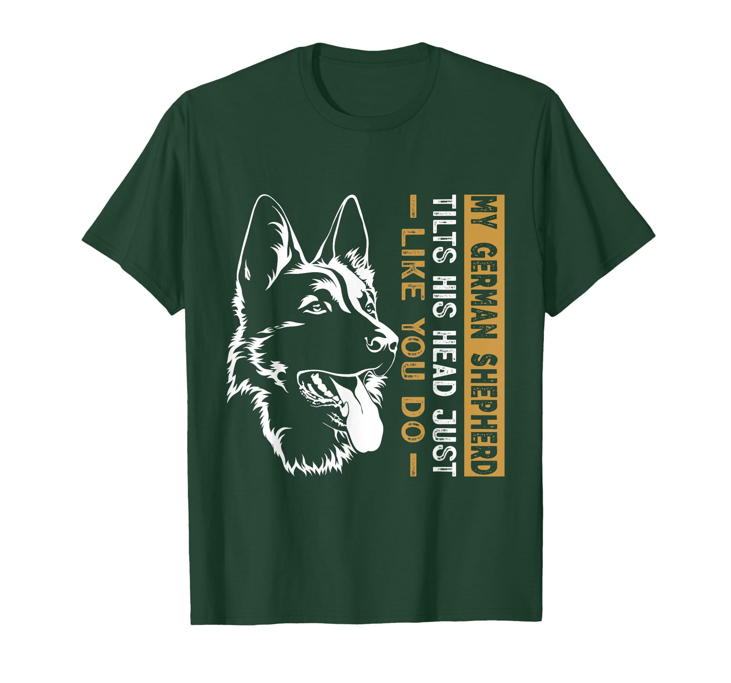 My German Shepherd Tilts His Head Just Like You Do Dog Dad T-Shirt