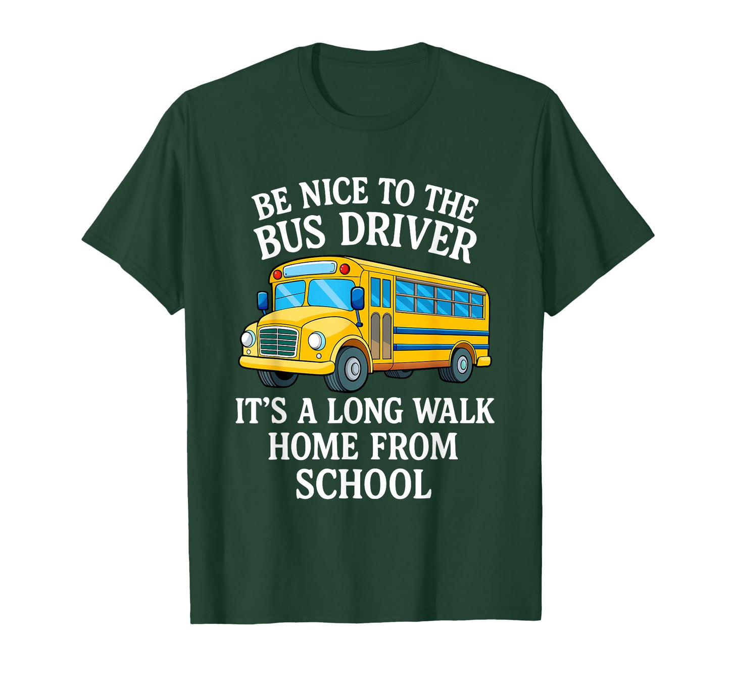 Be Nice to The Bus Driver It's A Long Walk Home from School T-Shirt