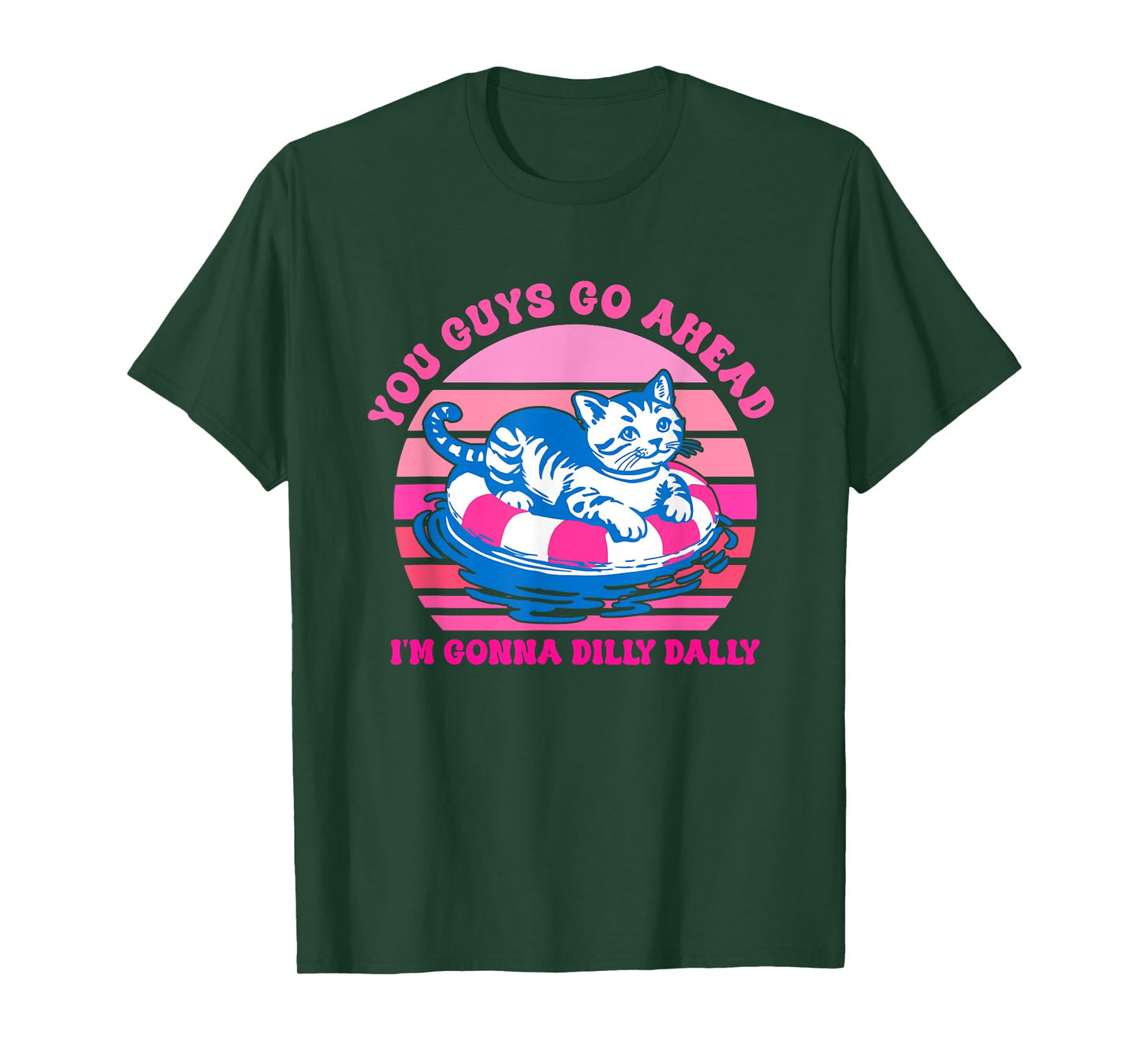 You Guys Go Ahead I'm Gonna Dilly Dally T-Shirt