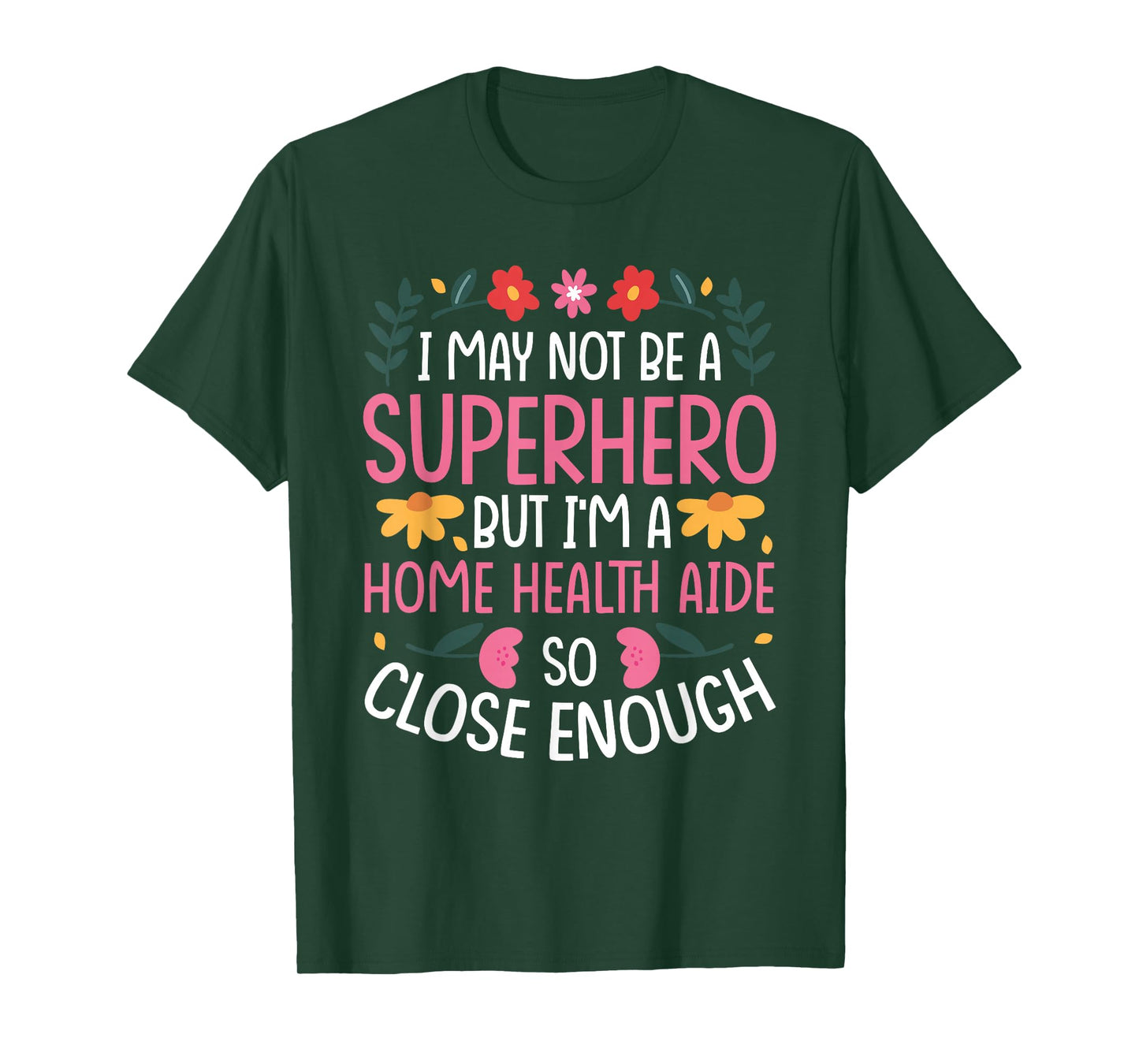 I May NOT BE A Superhero BUT I'm A Home Health AIDE T-Shirt