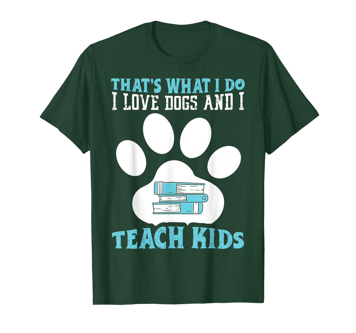 That's What I Love Dogs And I Teach Kids School Teacher T-Shirt