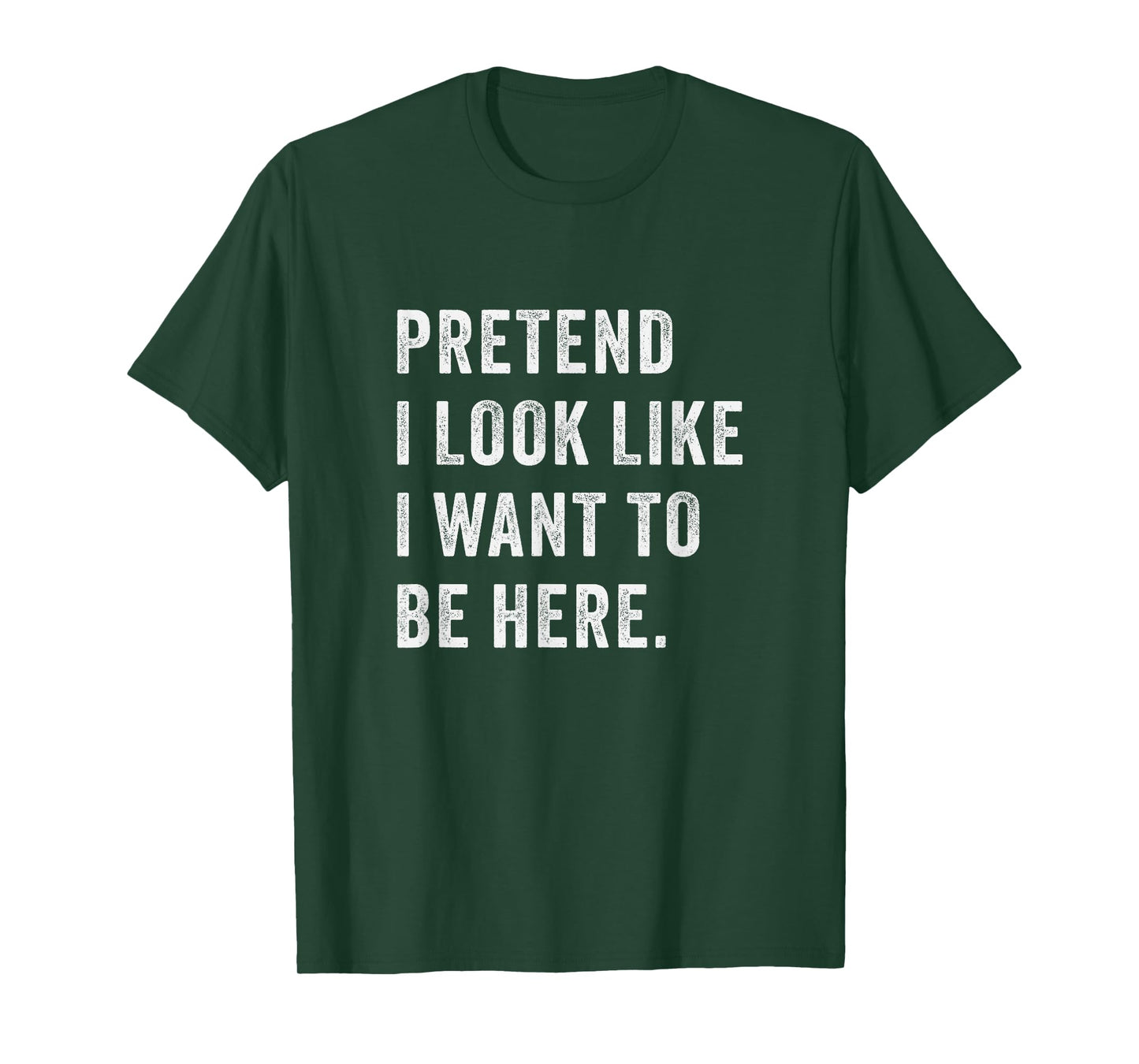 Pretend i look like i want to be here - Funny introvert T-Shirt