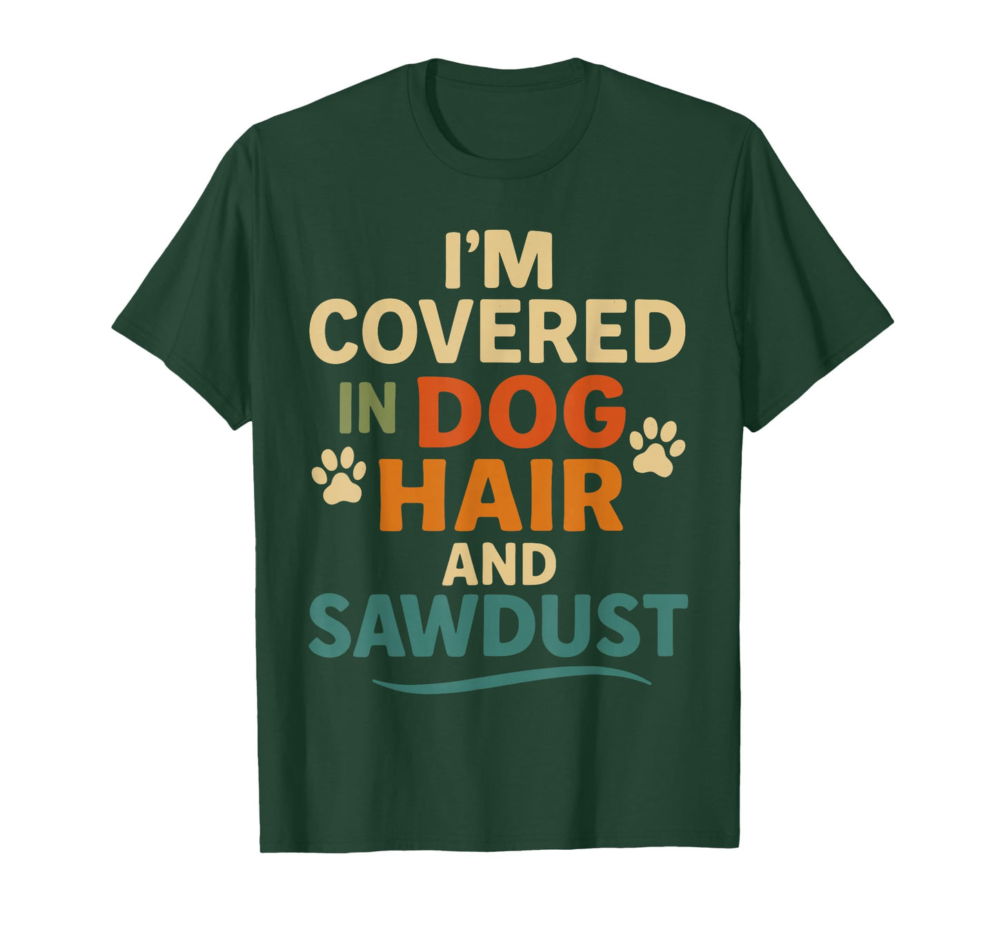 I'm Covered in Dog Hair and Sawdust Shirt, Funny Dog Lover T-Shirt