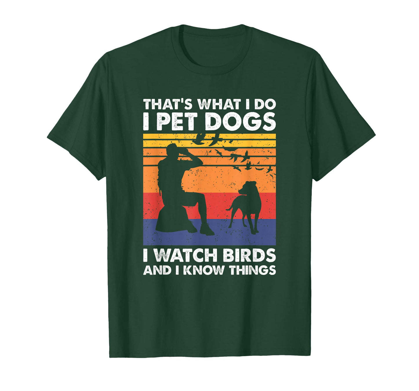 That's What I Do I Pet Dogs I Watch Birds & I Know Things T-Shirt