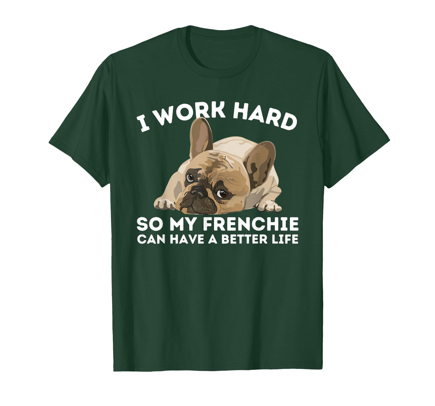 Frenchie Better Life - Funny French Bulldog Dog Lover Men Women T-Shirt