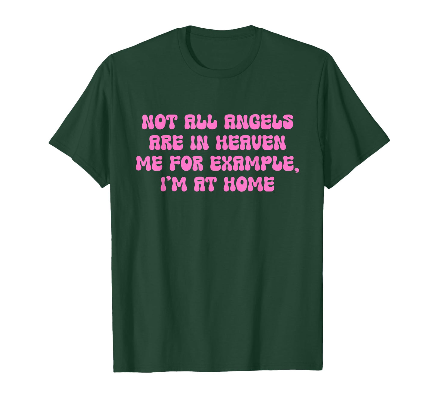 Not All Angels are in Heaven Me for Example, I'm at Home T-Shirt