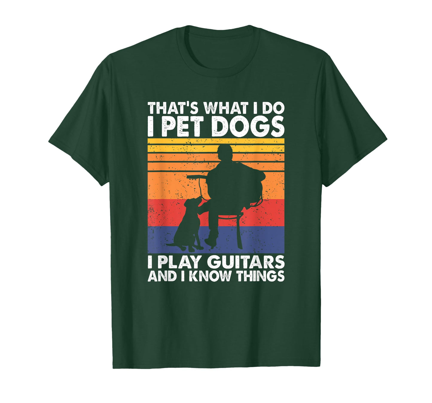 That's What I Do I Pet Dogs I Play Guitars & I Know Things T-Shirt