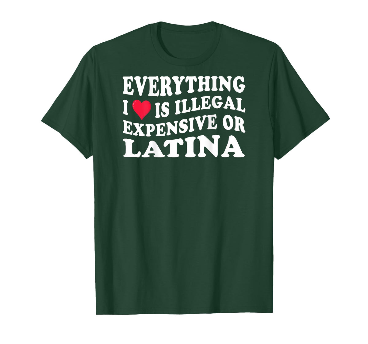 Everything i love is illegal expensive or latina on back T-Shirt
