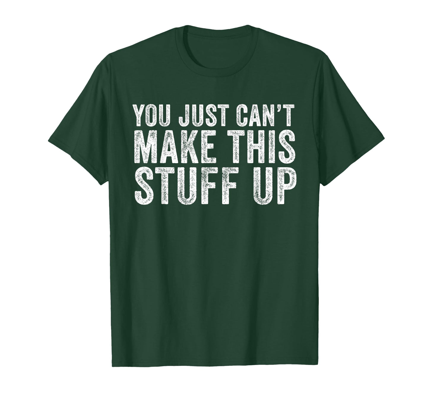 You Just Can't Make This Stuff Up Funny Vintage Distressed T-Shirt