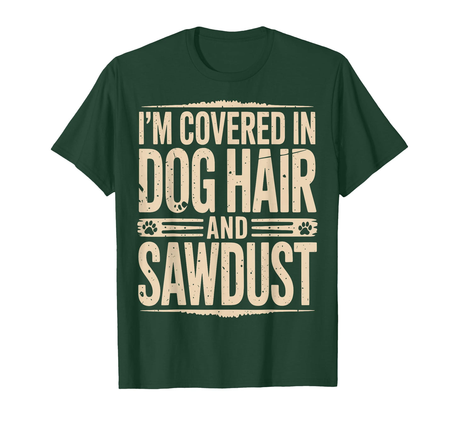 I'm Covered in Dog Hair and Sawdust T-Shirt