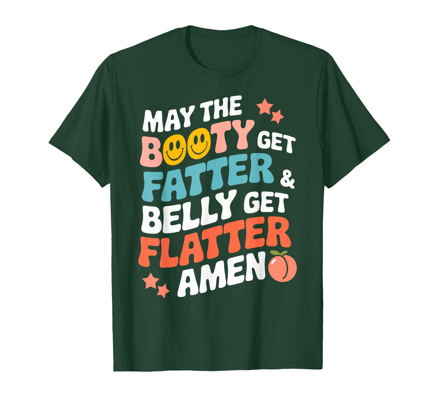 May The Booty Get Fatter & the Belly Get Flatter Funny Gym T-Shirt