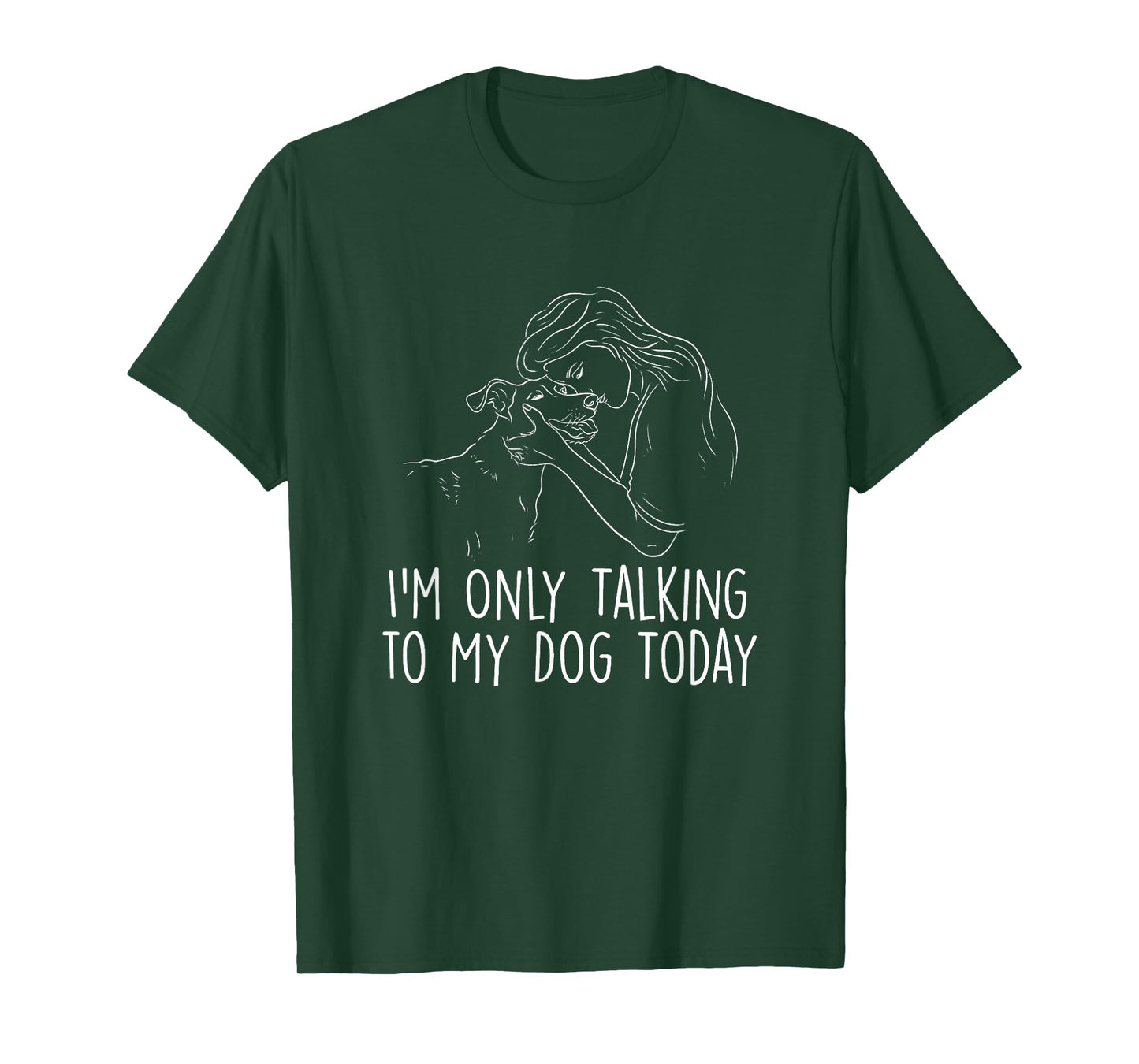I'm Only Talking to My Dog Today - Dog Lover Dog Owner T-Shirt