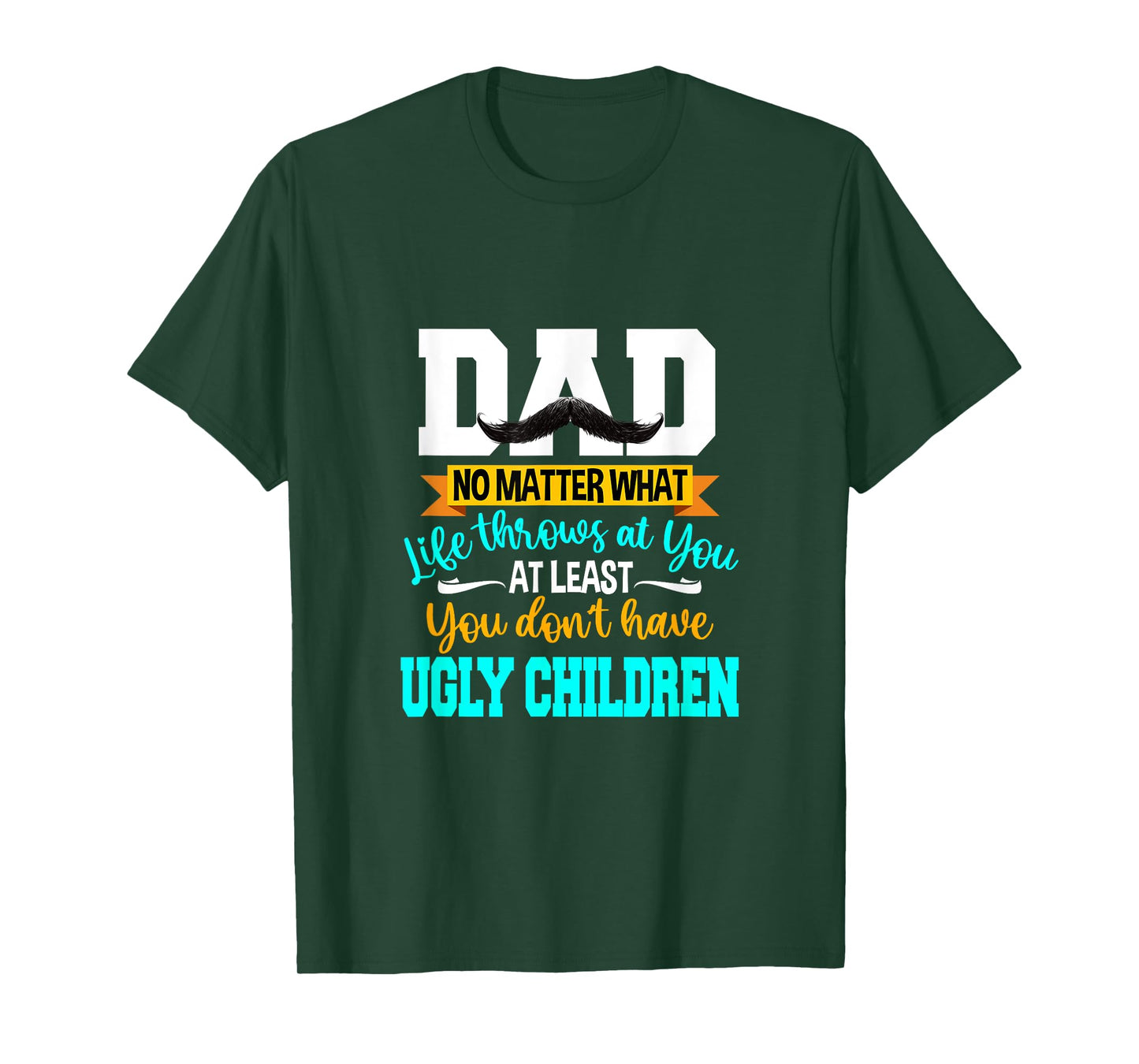 Dad At Least You Don't Have Ugly Children Fathers Day T-Shirt
