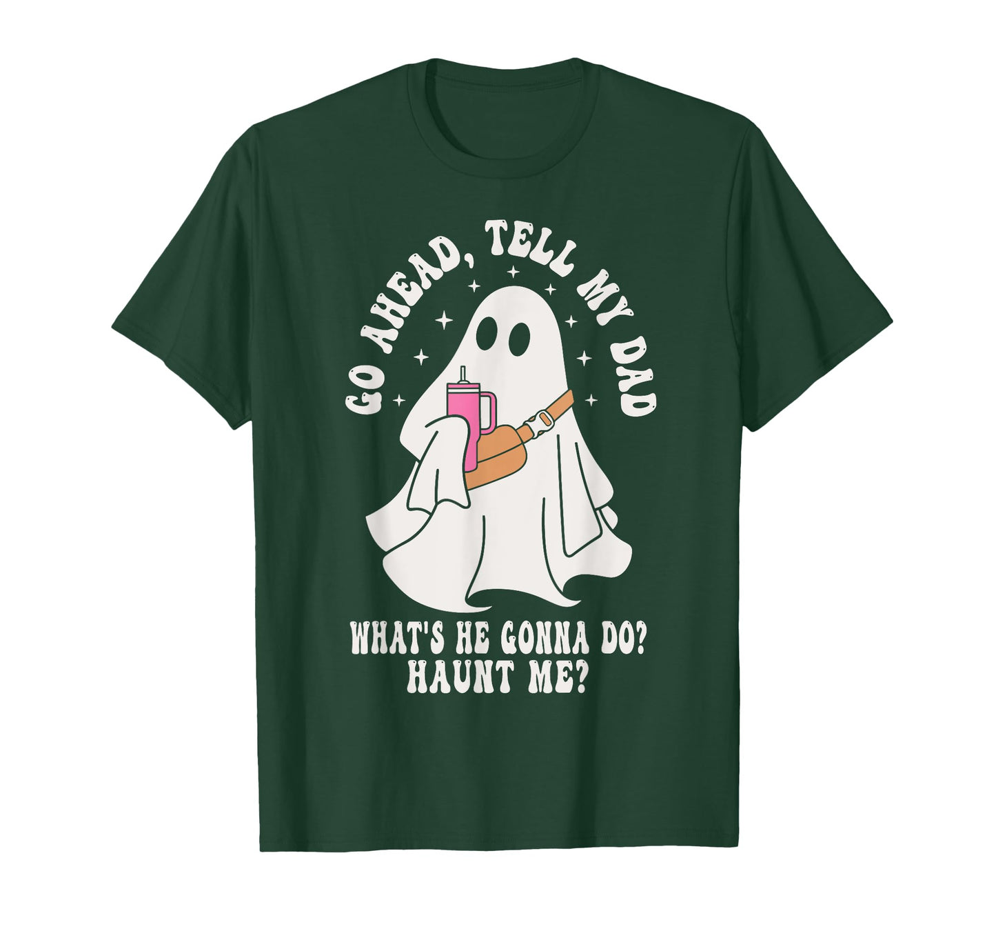 Go Ahead, Tell My Dad What's He Gonna Do? Haunt Me T-Shirt