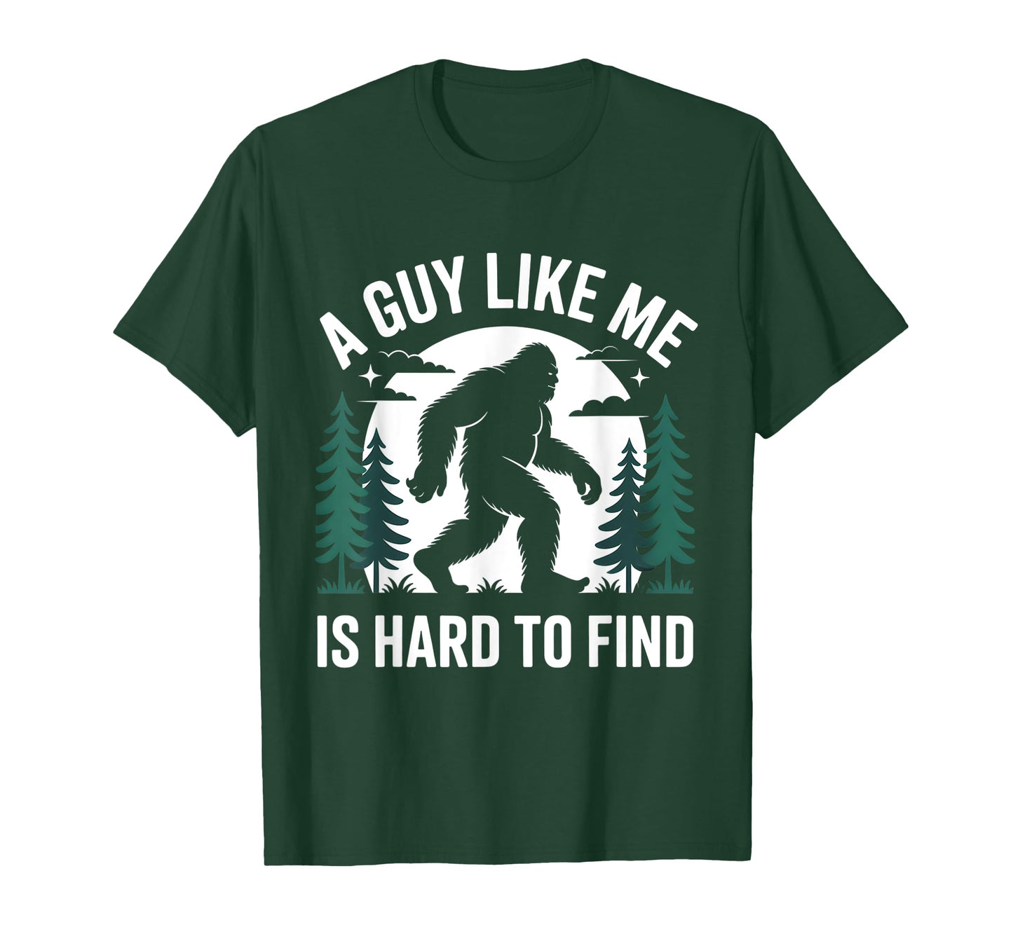 Funny Bigfoot A Guy Like Me Is Hard To Forest Find T-Shirt