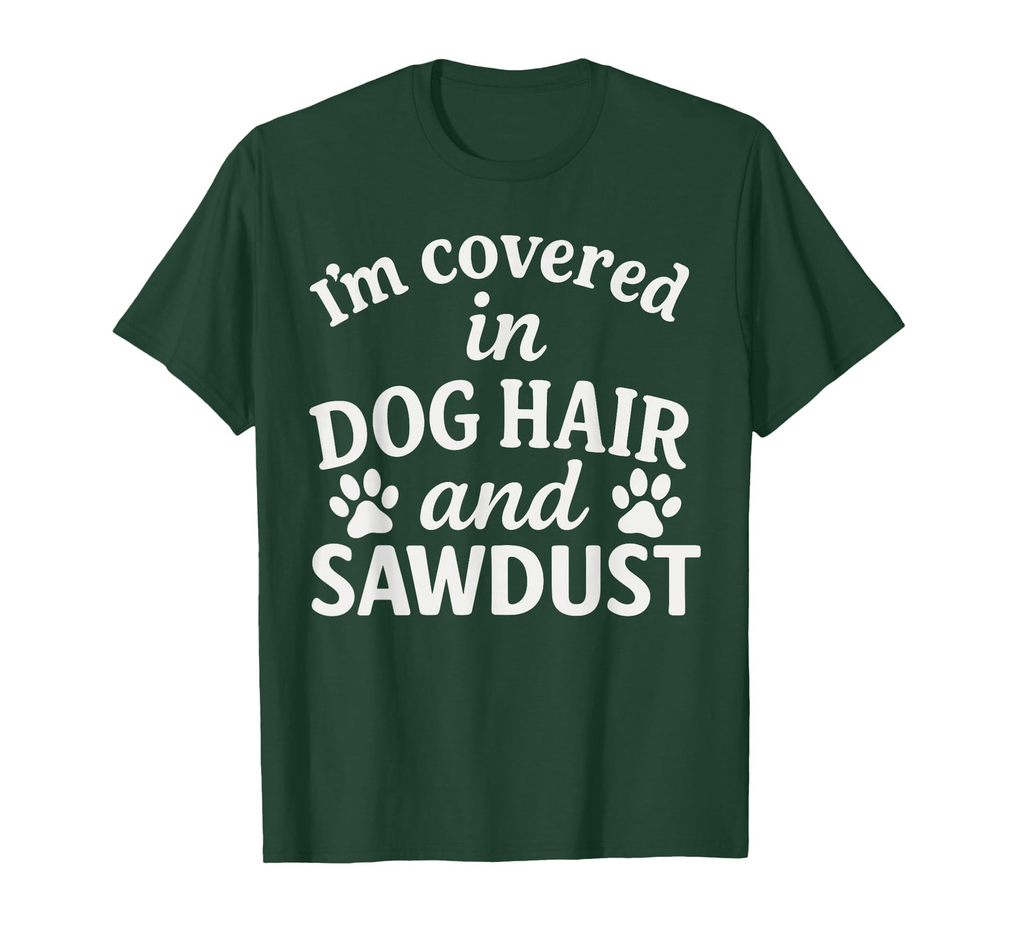 I'm Covered in Dog Hair and Sawdust Shirt, Funny Dog Lover T-Shirt