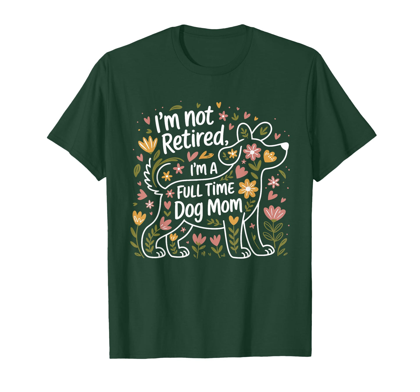 I'm Not Retired I'm A Full Time Dog Mom Floral Mother's Day Men Women T-Shirt