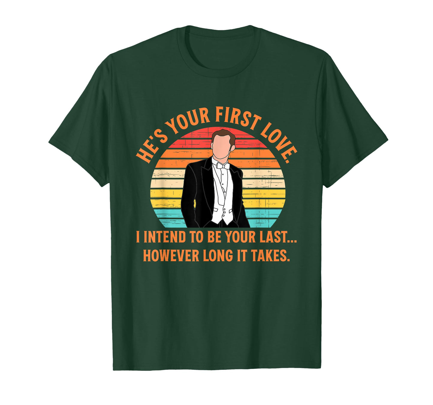 He's Your First-Love I Intend to Be Your-Last Funny Quote T-Shirt