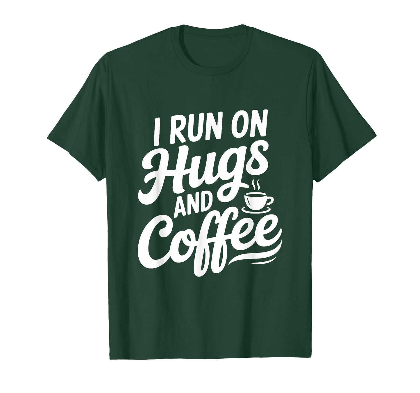 I Run On Hugs and Coffee for The Caffeinated Soul T-Shirt