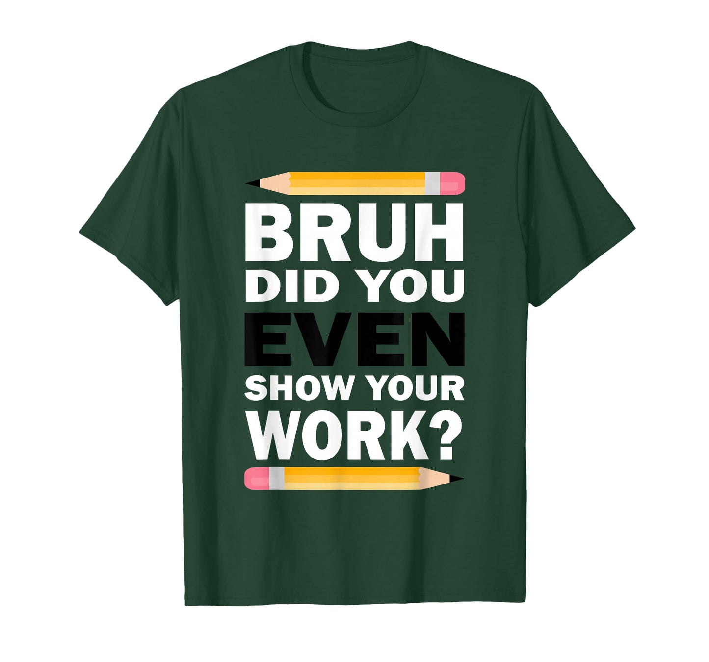 Bruh Did You Even Show Your Work Humorous Funny Math Teacher T-Shirt