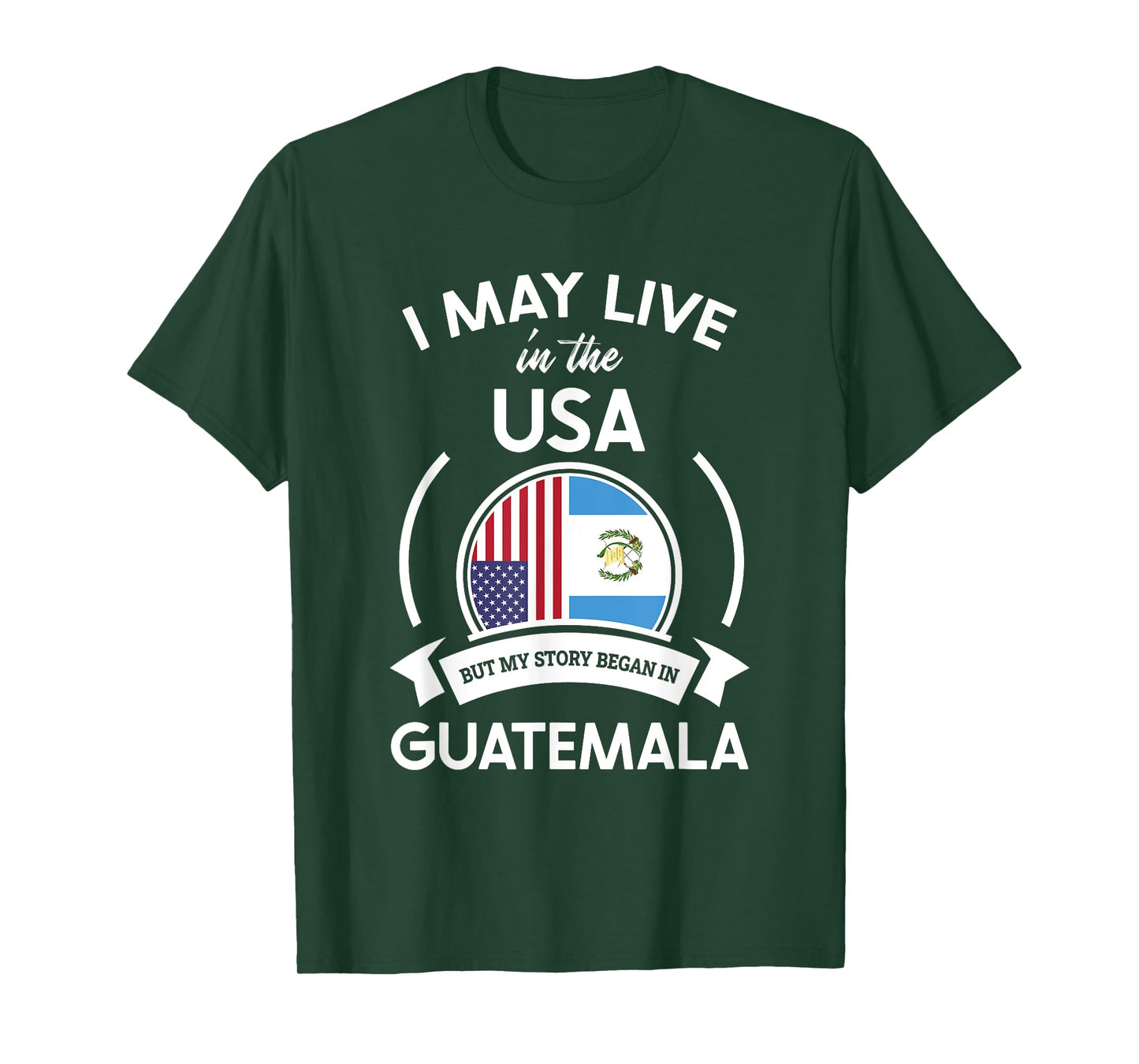 May Live In USA But My Story Began In Guatemala Flag Gift T-Shirt