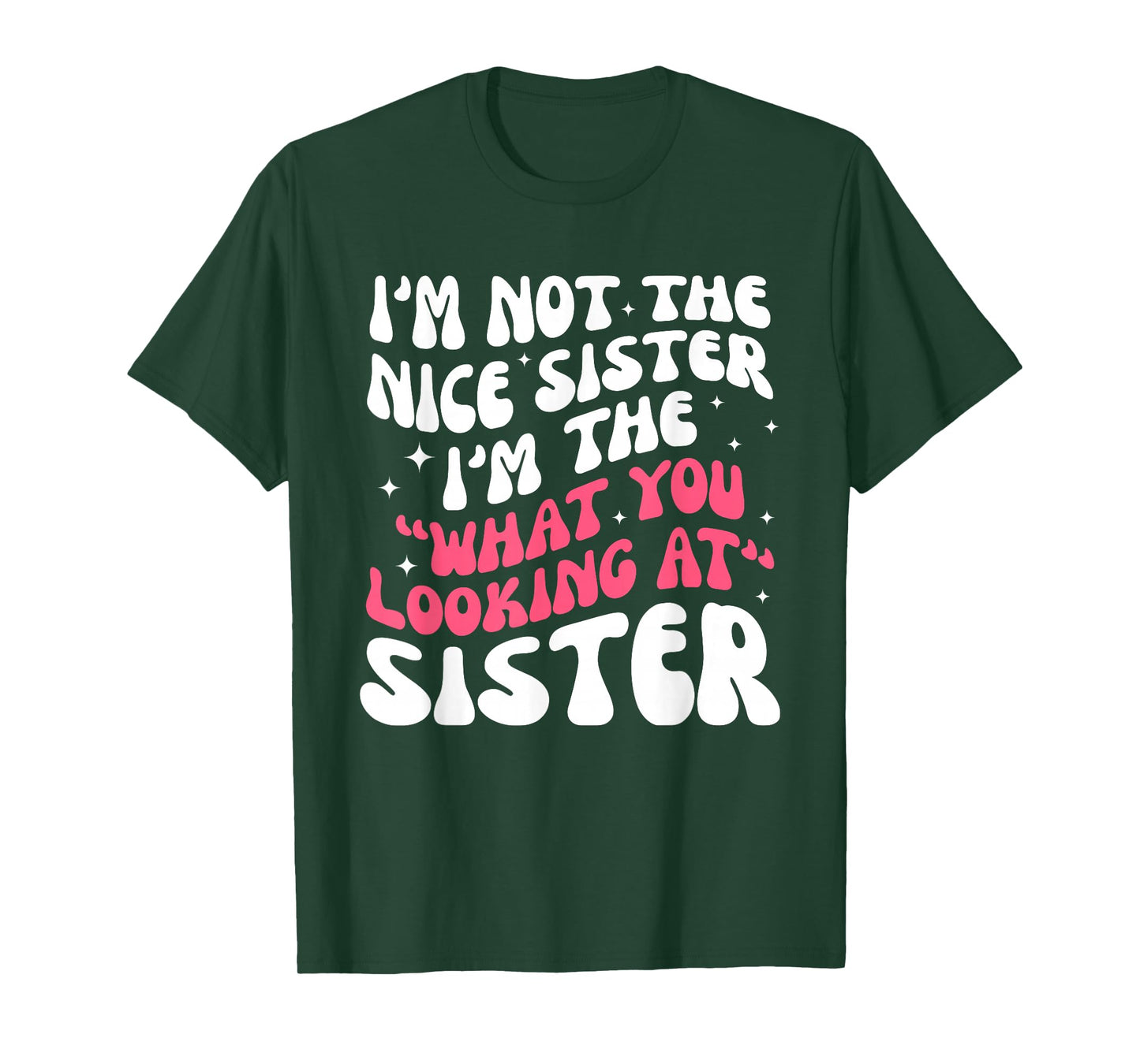 I'm Not The Nice Sister I'm The What Looking at Sister T-Shirt