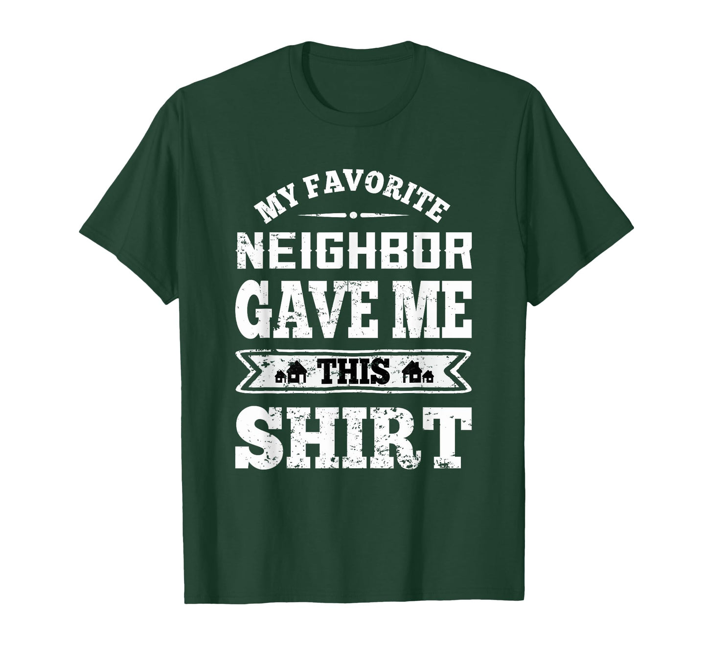 My Favorite Neighbor Gave Me This Funny Distressed T-Shirt