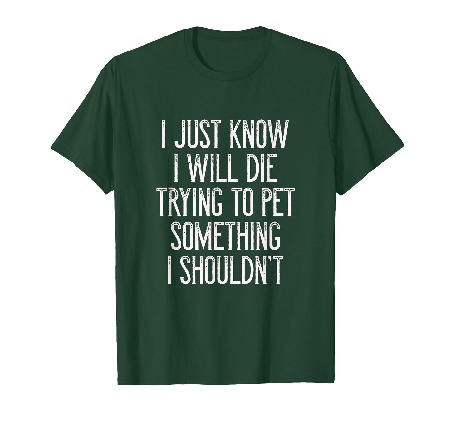 I Just Know I Will Die Trying To Pet Something I Shouldn't T T-Shirt