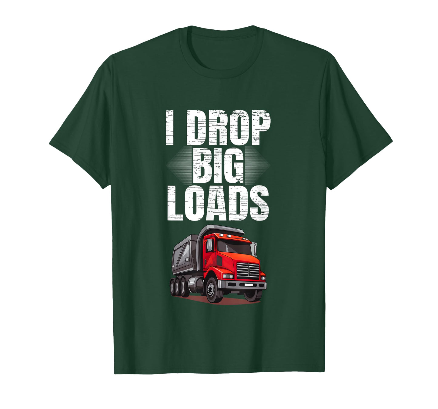 I Drop Big Loads Dump Truck Driver T-Shirt