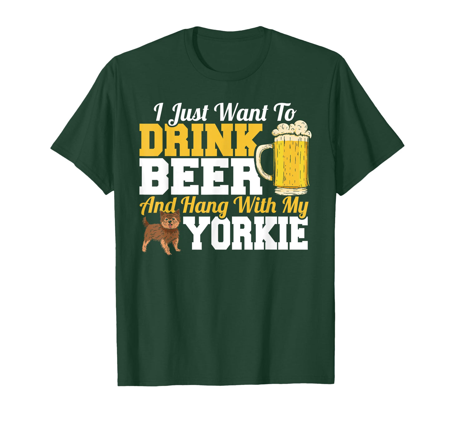 I Just Want To Drink Beer & Hang With My Yorkie Terrier T-Shirt