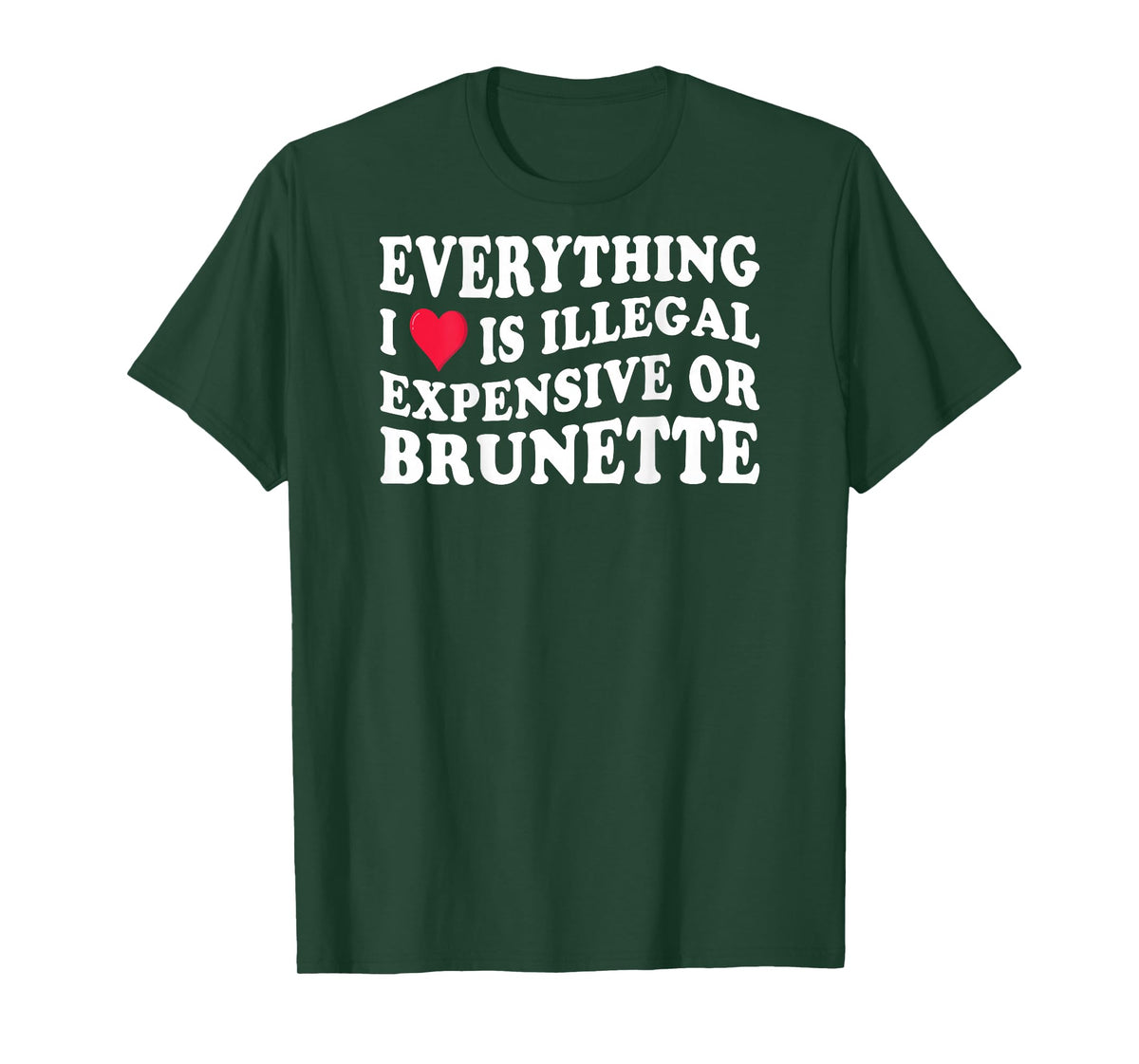 Everything i love is illegal expensive or brunette on back T-Shirt