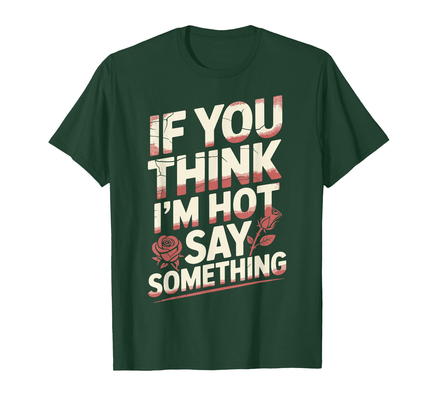If You Think I'm Hot Say Something T-Shirt