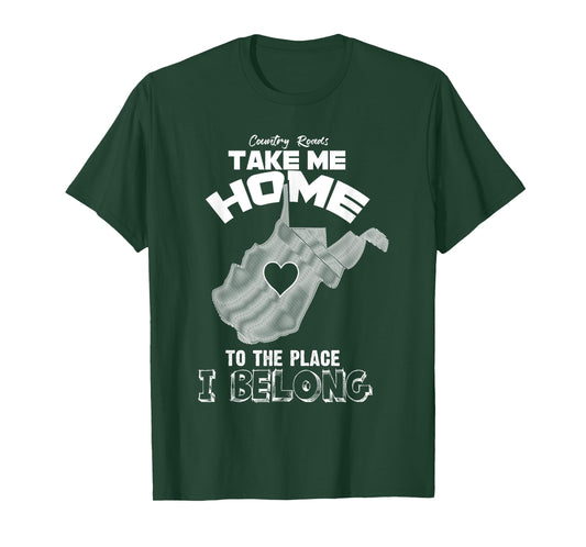 "Country Roads Take Me Home Where I Belong"- Proud WV Shirt T-Shirt