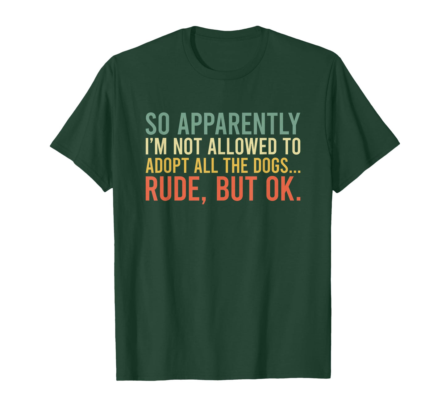 So Apparently I'm Not Allowed To Adopt All The Dogs T-Shirt