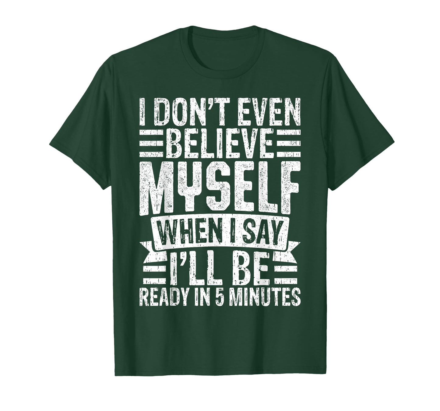 I Don’t Believe Myself When I Say I’ll Be Ready in 5 Minutes T-Shirt