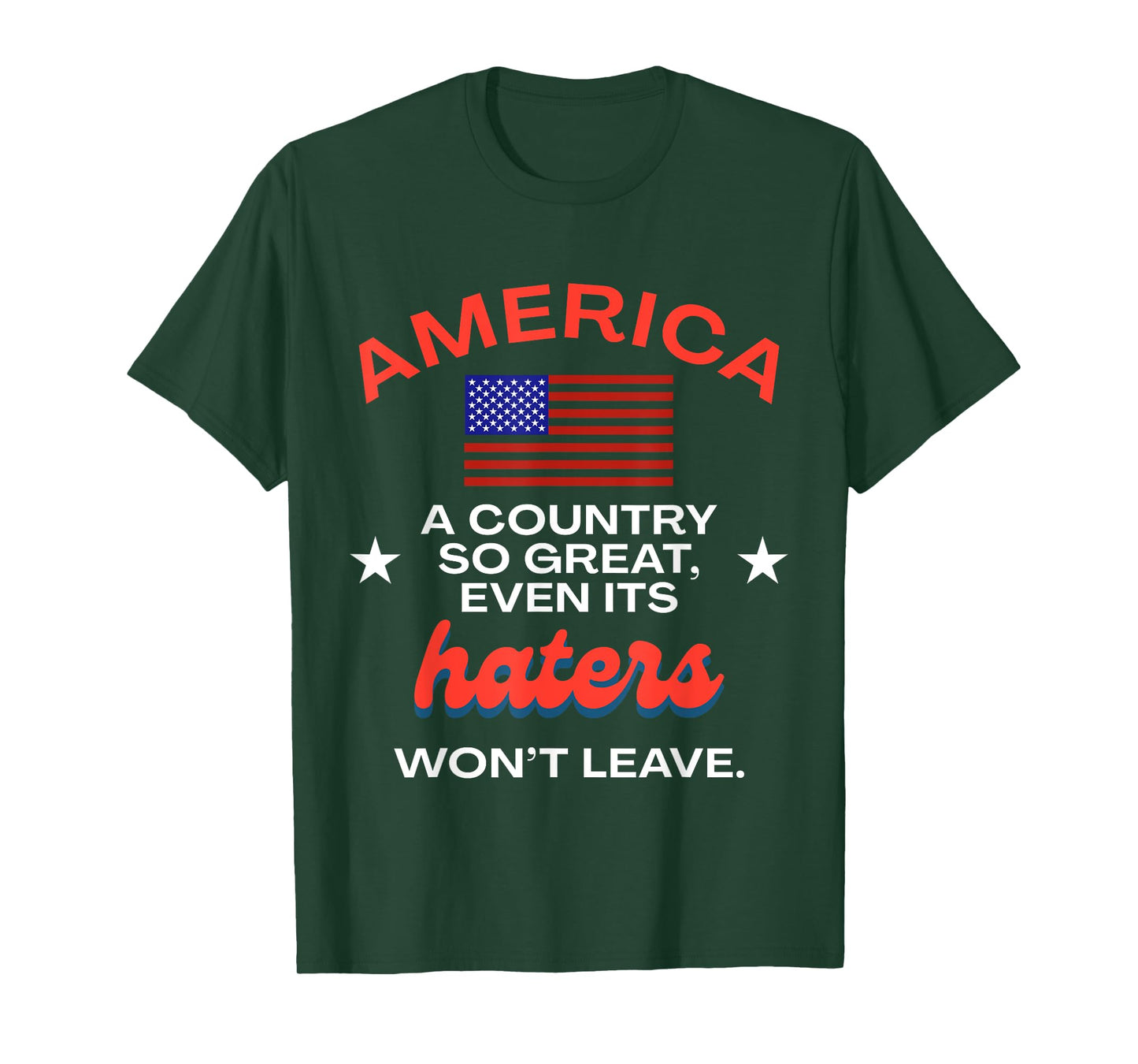America A Country So Great Even It's Haters Won't Leave USA T-Shirt