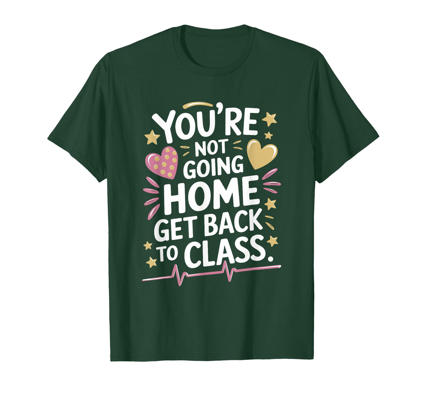 School Nursing You Are Not Going Home Get Back To Class T-Shirt