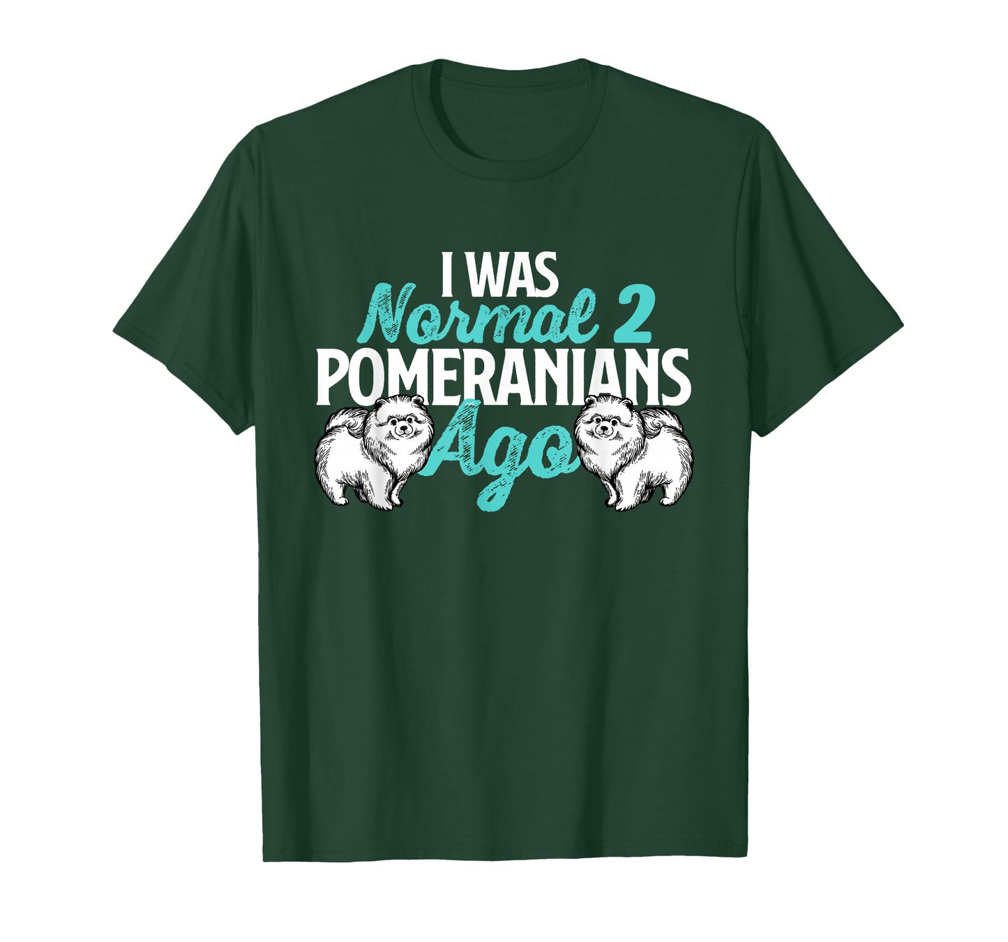 I was Normal 2 Pomeranians Ago - Dog Owner Animal Lover T-Shirt
