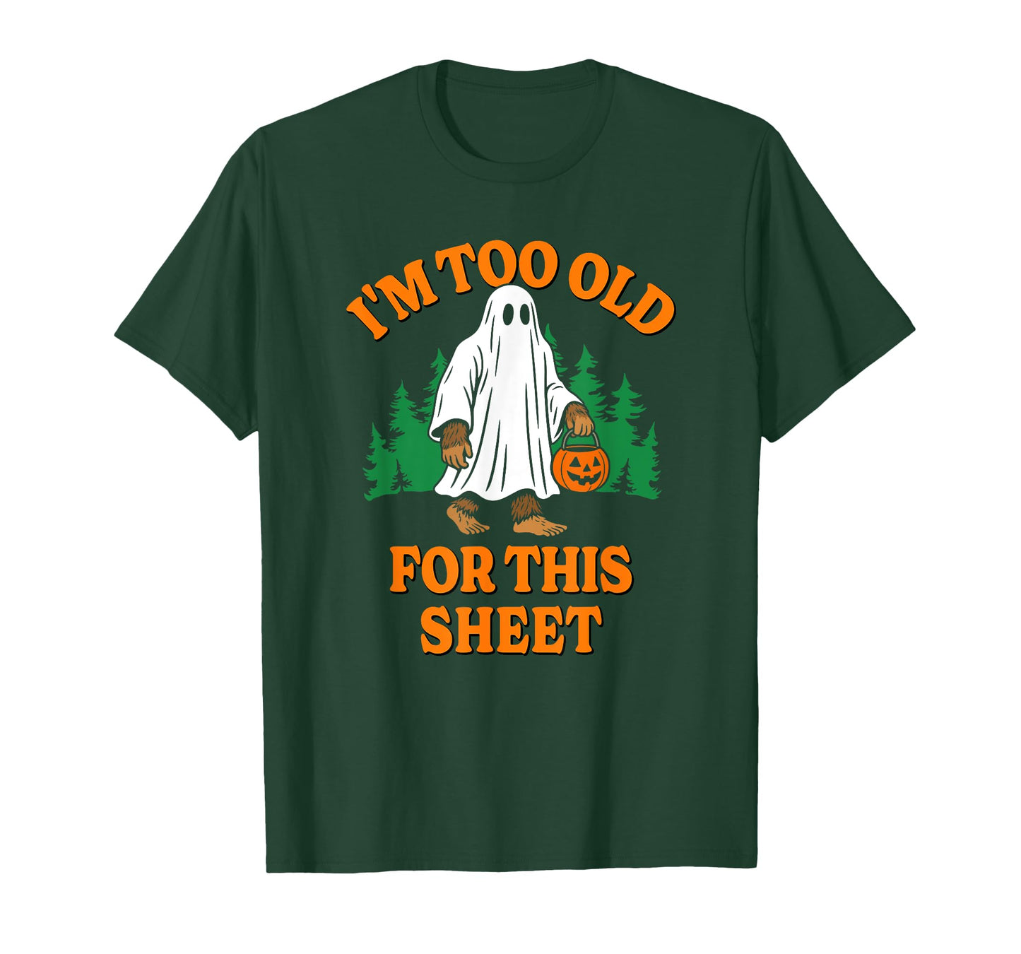 I'm Too Old For This Sheet Funny Ghost Bigfoot T-Shirt