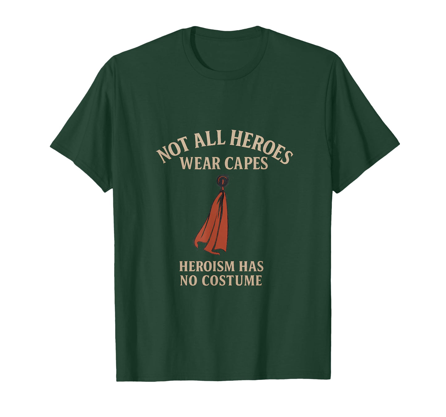 Not All Heroes Wear Capes Heroism Has No Costume T-Shirt