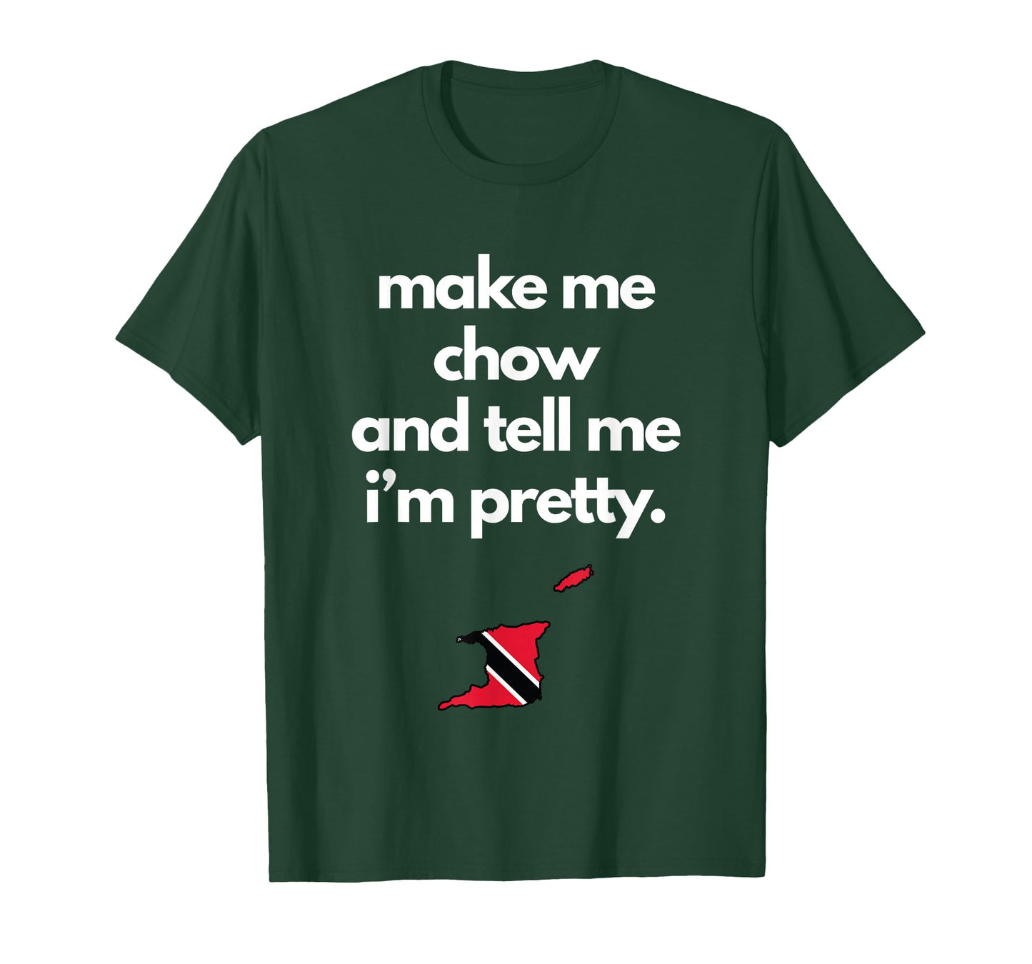Trinidad and Tobago Funny Make Me Chow Tell Me Im Pretty T-Shirt