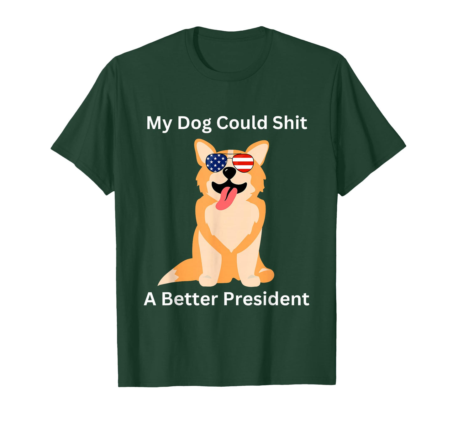 My Dog Could Shit A Better President - Funny Anti Trump T-Shirt