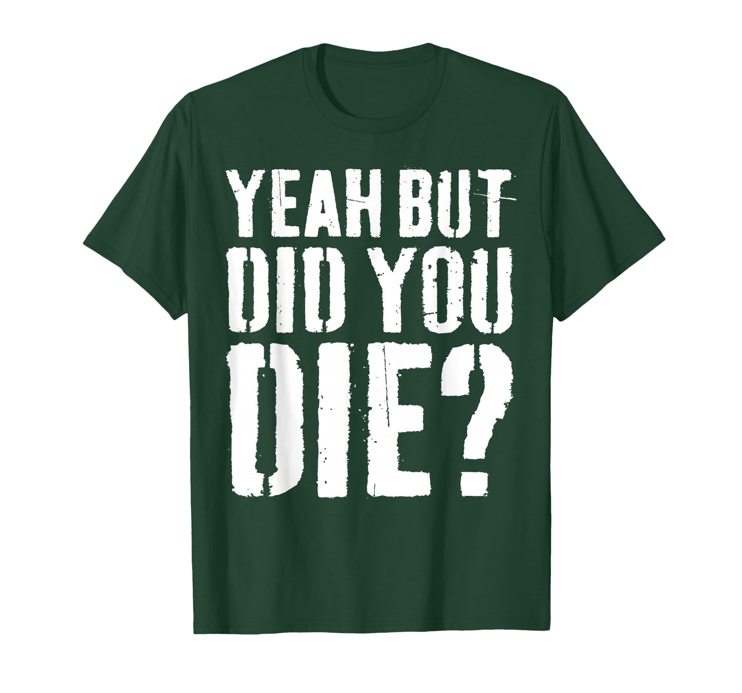 Yeah But Did You Die Shirt Men Women Funny Workout T-Shirt