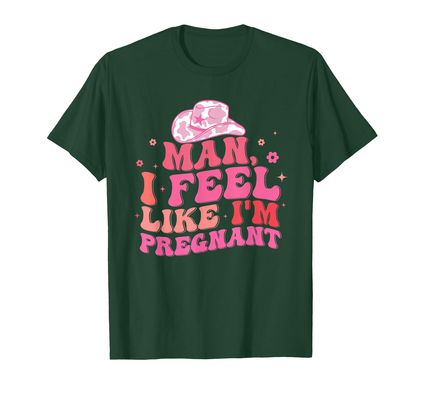 Man I Feel Like I'm Pregnant Western Pregnancy Announcement T-Shirt