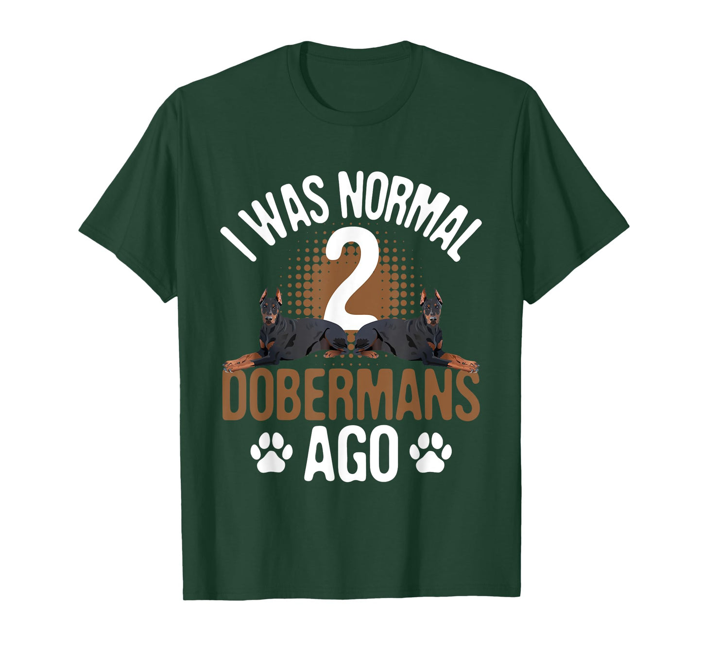 I Was Normal 2 Dobermans Ago - Dog Lover Pet Trainer T-Shirt